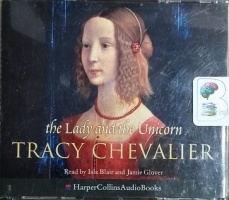 The Lady and the Unicorn written by Tracy Chevalier performed by Isla Blair and Jamie Glover on CD (Abridged)